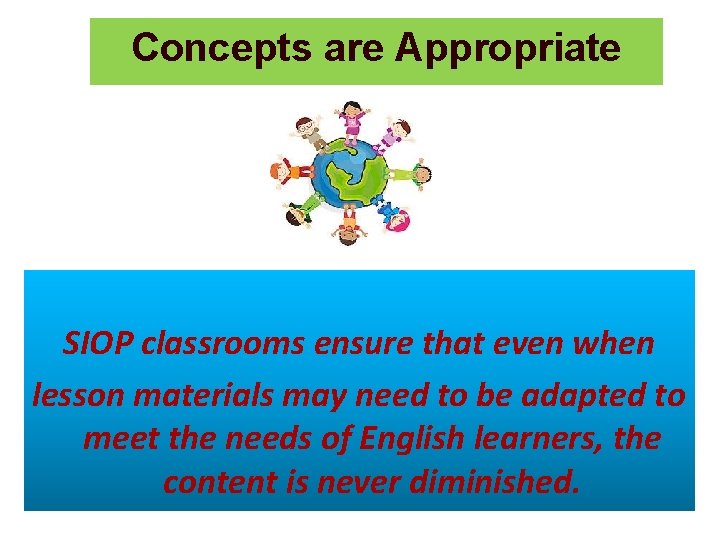 Concepts are Appropriate SIOP classrooms ensure that even when lesson materials may need to