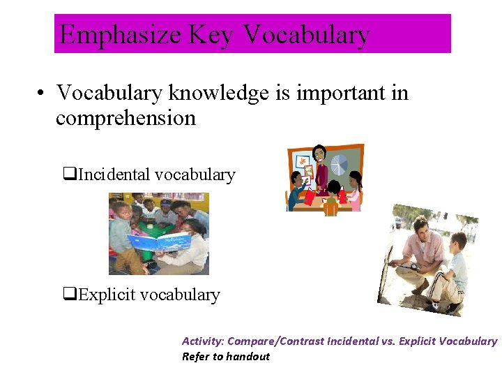 Emphasize Key Vocabulary • Vocabulary knowledge is important in comprehension q. Incidental vocabulary q.
