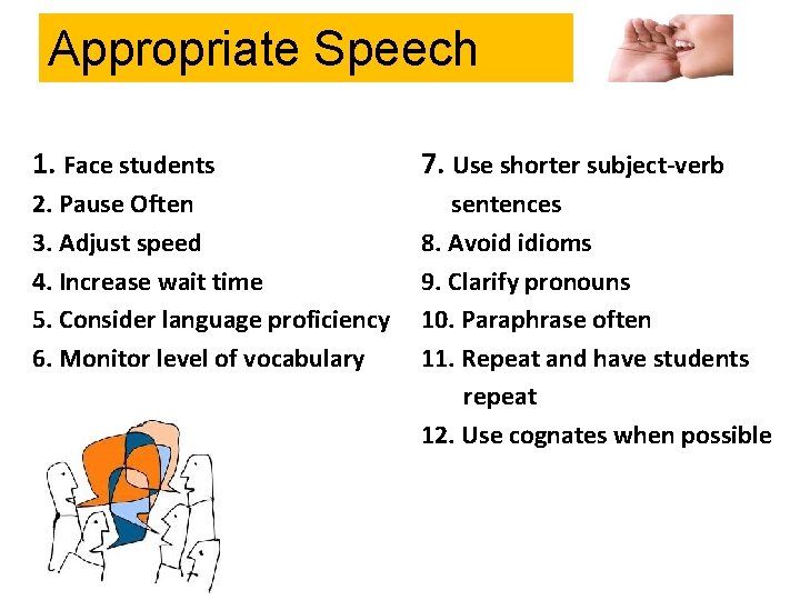 Appropriate Speech 1. Face students 7. Use shorter subject-verb 2. Pause Often 3. Adjust