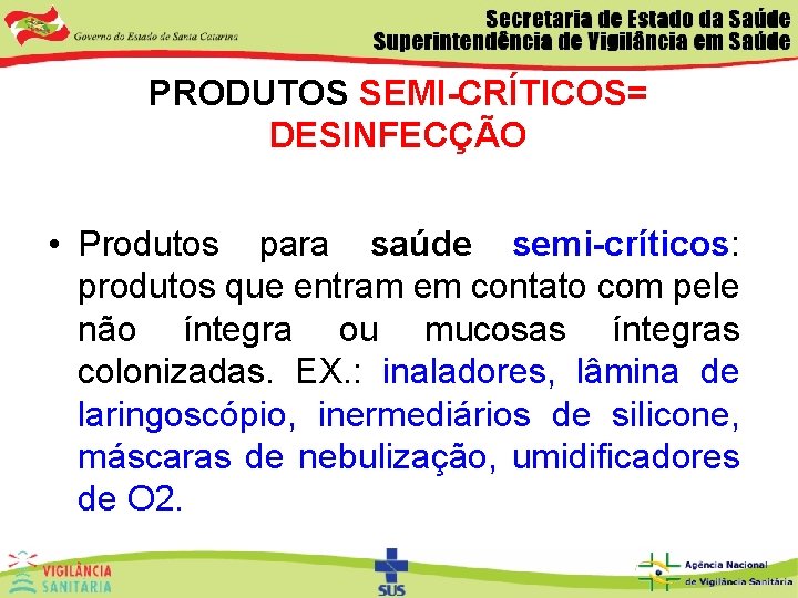 PRODUTOS SEMI-CRÍTICOS= DESINFECÇÃO • Produtos para saúde semi-críticos: produtos que entram em contato com