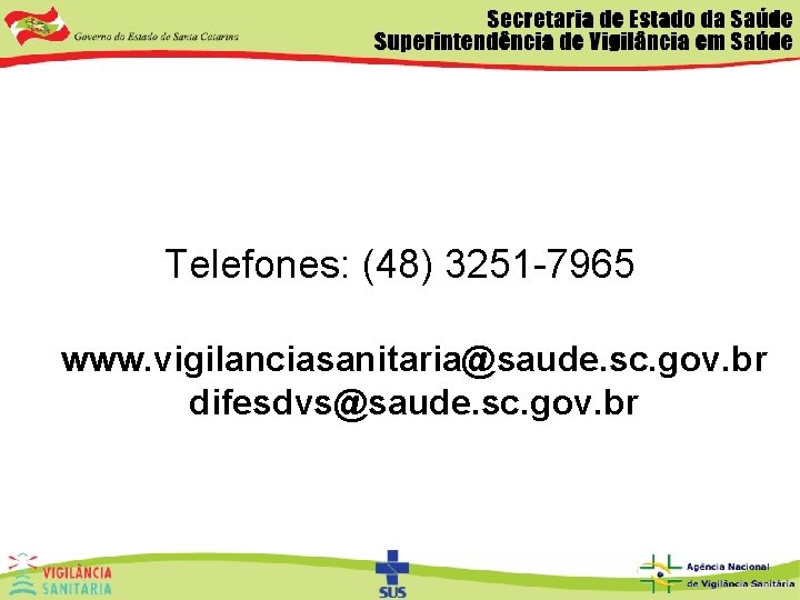 Telefones: (48) 3251 -7965 www. vigilanciasanitaria@saude. sc. gov. br difesdvs@saude. sc. gov. br 