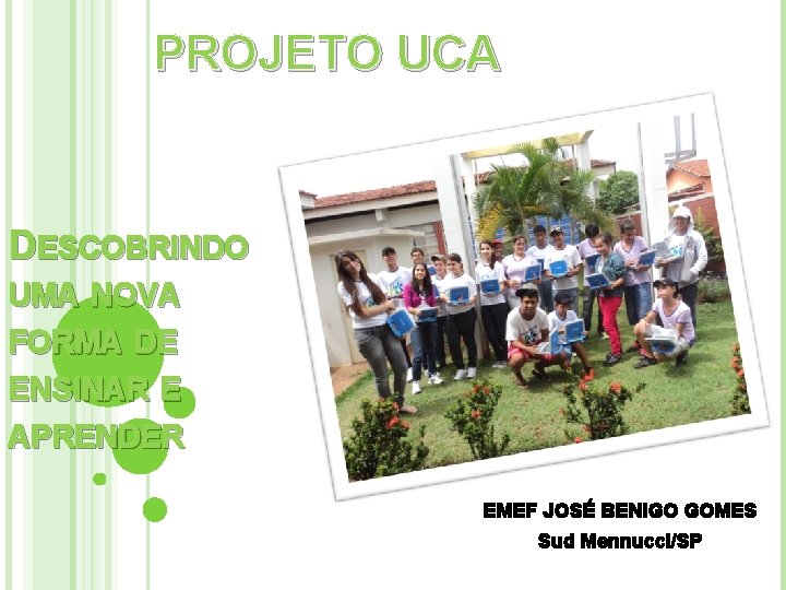 PROJETO UCA DESCOBRINDO UMA NOVA FORMA DE ENSINAR E APRENDER EMEF JOSÉ BENIGO GOMES