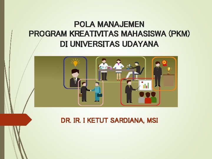 POLA MANAJEMEN PROGRAM KREATIVITAS MAHASISWA (PKM) DI UNIVERSITAS UDAYANA DR. I KETUT SARDIANA, MSI