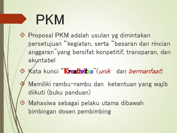 PKM Proposal PKM adalah usulan yg dimintakan persetujuan “kegiatan, serta “besaran dan rincian anggaran”yang