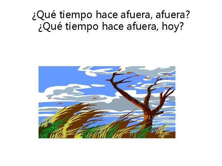 ¿Qué tiempo hace afuera, afuera? ¿Qué tiempo hace afuera, hoy? 