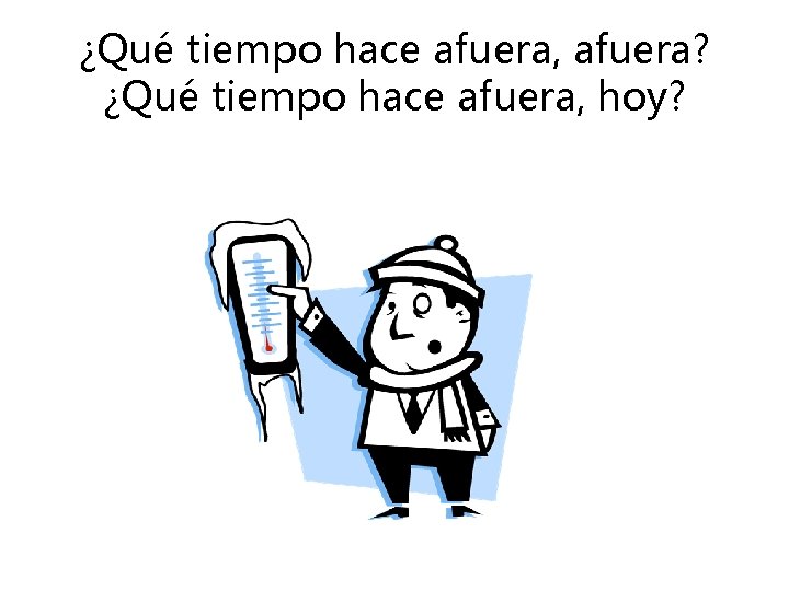¿Qué tiempo hace afuera, afuera? ¿Qué tiempo hace afuera, hoy? 