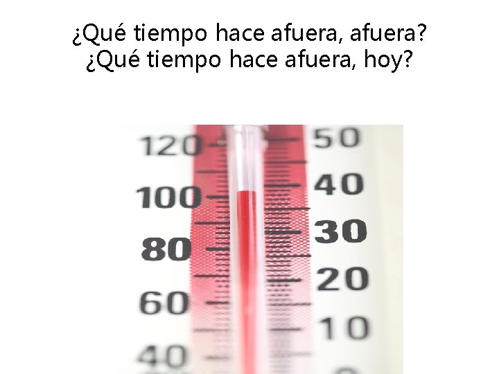 ¿Qué tiempo hace afuera, afuera? ¿Qué tiempo hace afuera, hoy? 