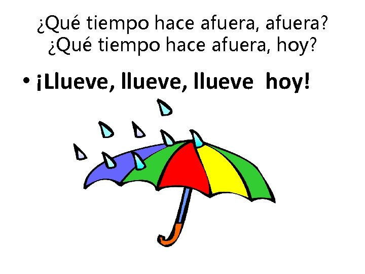 ¿Qué tiempo hace afuera, afuera? ¿Qué tiempo hace afuera, hoy? • ¡Llueve, llueve hoy!