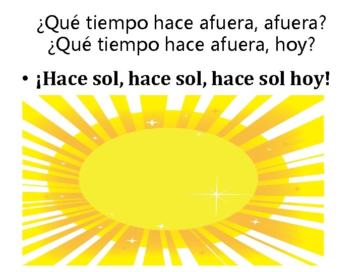 ¿Qué tiempo hace afuera, afuera? ¿Qué tiempo hace afuera, hoy? • ¡Hace sol, hace