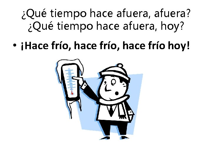 ¿Qué tiempo hace afuera, afuera? ¿Qué tiempo hace afuera, hoy? • ¡Hace frío, hace