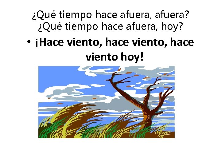 ¿Qué tiempo hace afuera, afuera? ¿Qué tiempo hace afuera, hoy? • ¡Hace viento, hace