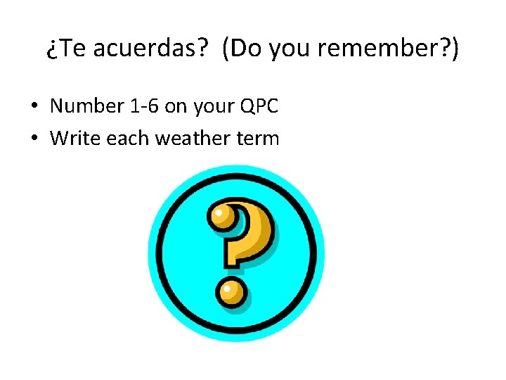 ¿Te acuerdas? (Do you remember? ) • Number 1 -6 on your QPC •