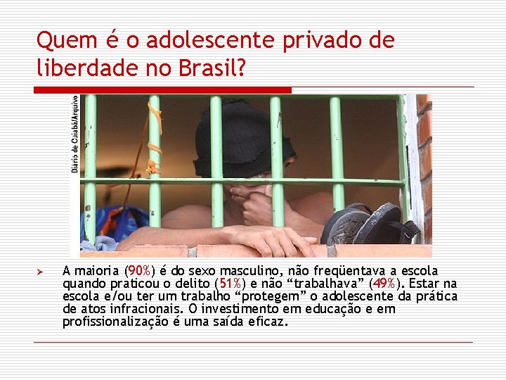 Quem é o adolescente privado de liberdade no Brasil? Ø A maioria (90%) é