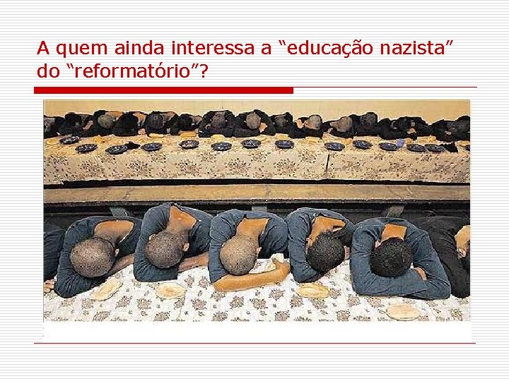 A quem ainda interessa a “educação nazista” do “reformatório”? 