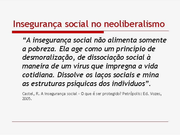 Insegurança social no neoliberalismo “A insegurança social não alimenta somente a pobreza. Ela age