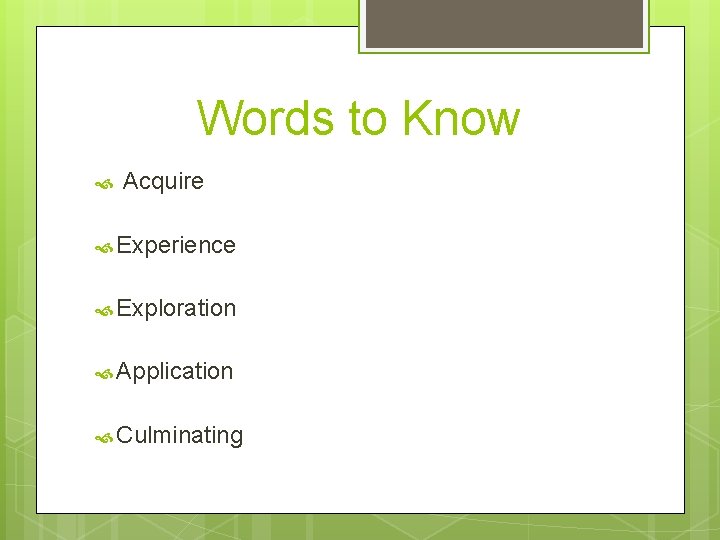 Words to Know Acquire Experience Exploration Application Culminating 