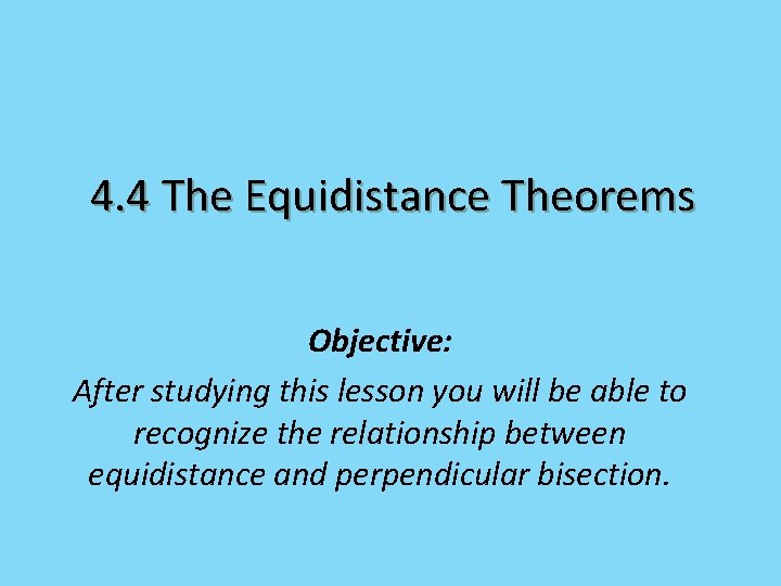 4. 4 The Equidistance Theorems Objective: After studying this lesson you will be able