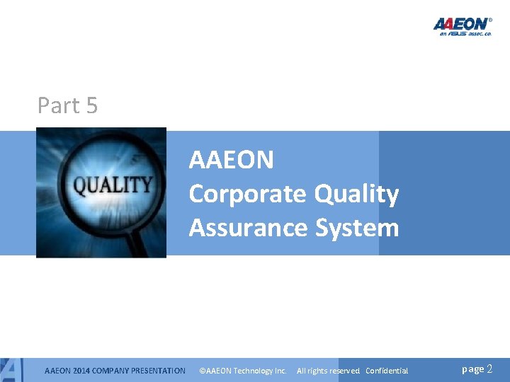 Part 5 AAEON Corporate Quality Assurance System AAEON 2014 COMPANY PRESENTATION ©AAEON Technology Inc. Part 5 AAEON Corporate Quality Assurance System AAEON 2014 COMPANY PRESENTATION ©AAEON Technology Inc.