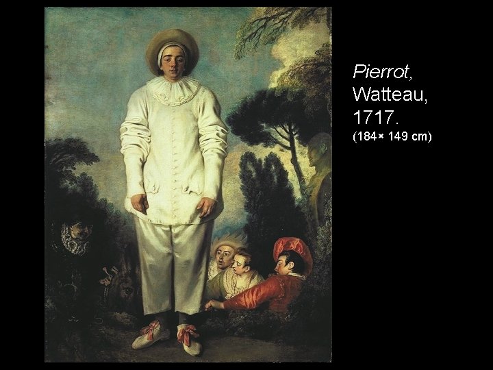 Pierrot, Watteau, 1717. (184× 149 cm) 