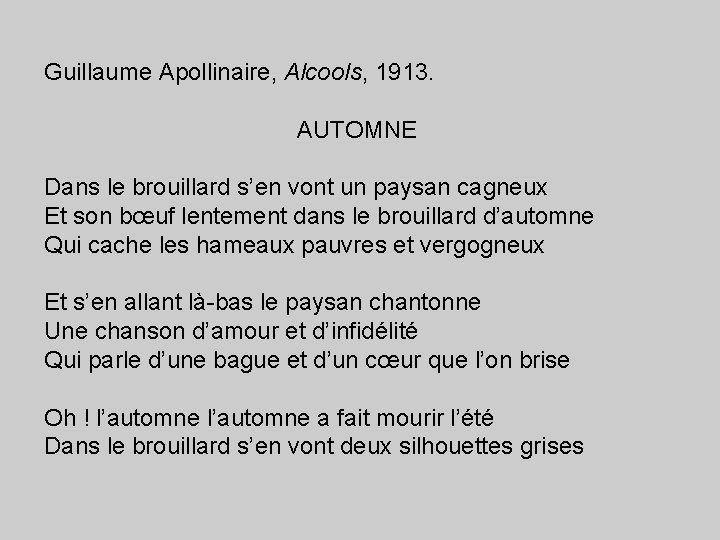 Guillaume Apollinaire, Alcools, 1913. AUTOMNE Dans le brouillard s’en vont un paysan cagneux Et