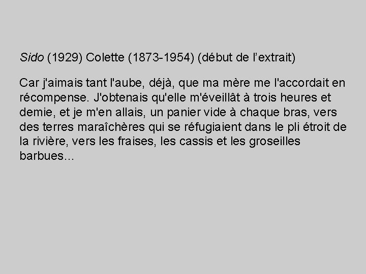 Sido (1929) Colette (1873 -1954) (début de l’extrait) Car j'aimais tant l'aube, déjà, que