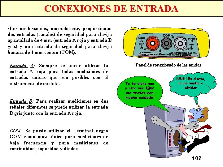 CONEXIONES DE ENTRADA • Los osciloscopios, normalmente, proporcionan dos entradas (canales) de seguridad para