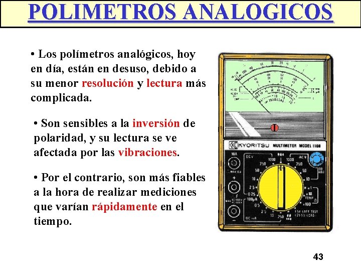 POLIMETROS ANALOGICOS • Los polímetros analógicos, hoy en día, están en desuso, debido a