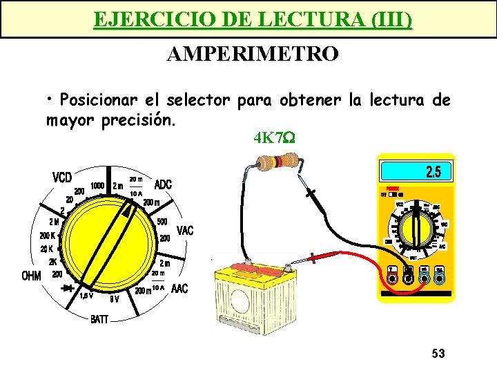 EJERCICIO DE LECTURA (III) AMPERIMETRO • Posicionar el selector para obtener la lectura de