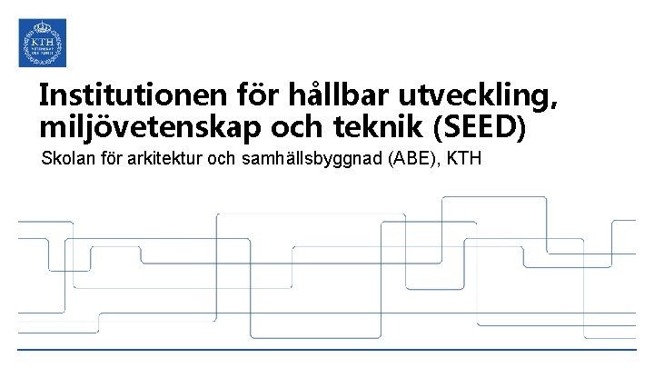 Institutionen för hållbar utveckling, miljövetenskap och teknik (SEED) Skolan för arkitektur och samhällsbyggnad (ABE),