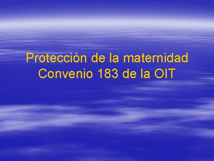 Protección de la maternidad Convenio 183 de la OIT Protección de la maternidad Convenio 183 de la OIT