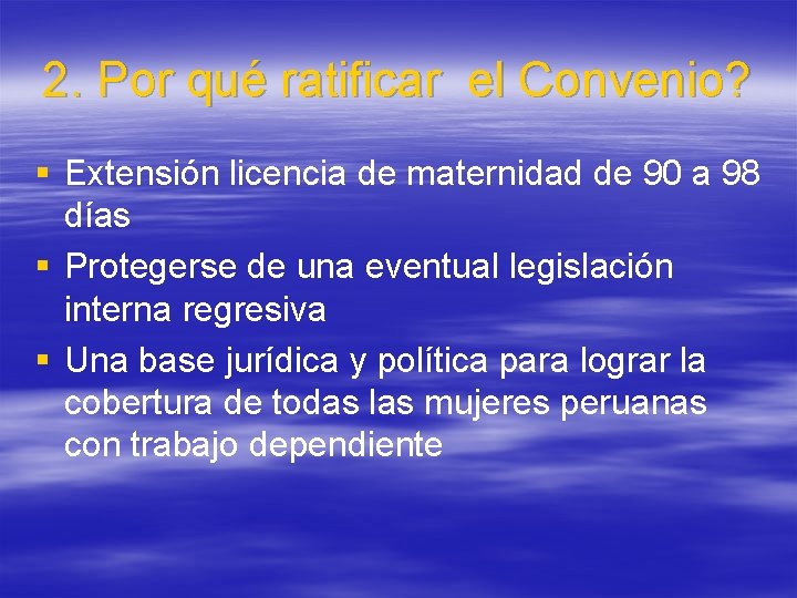 2. Por qué ratificar el Convenio? § Extensión licencia de maternidad de 90 a