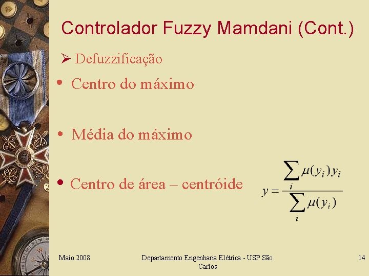 Controlador Fuzzy Mamdani (Cont. ) Ø Defuzzificação • Centro do máximo • Média do