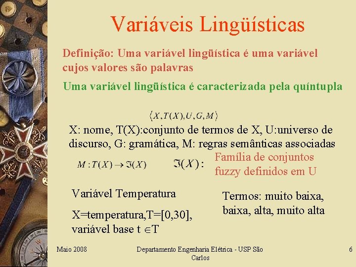 Variáveis Lingüísticas Definição: Uma variável lingüística é uma variável cujos valores são palavras Uma