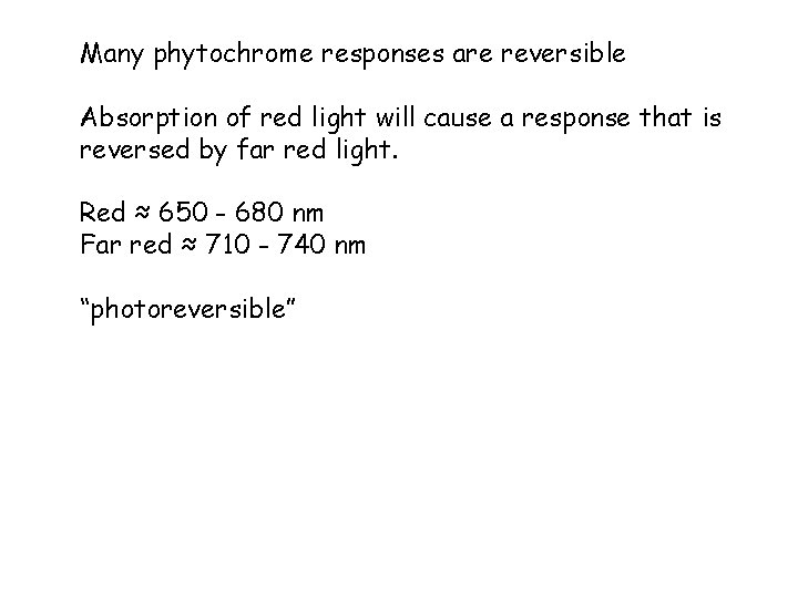 Many phytochrome responses are reversible Absorption of red light will cause a response that