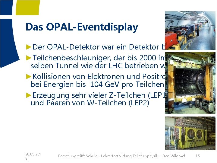 Das OPAL-Eventdisplay ►Der OPAL-Detektor war ein Detektor bei LEP ►Teilchenbeschleuniger, der bis 2000 im Das OPAL-Eventdisplay ►Der OPAL-Detektor war ein Detektor bei LEP ►Teilchenbeschleuniger, der bis 2000 im