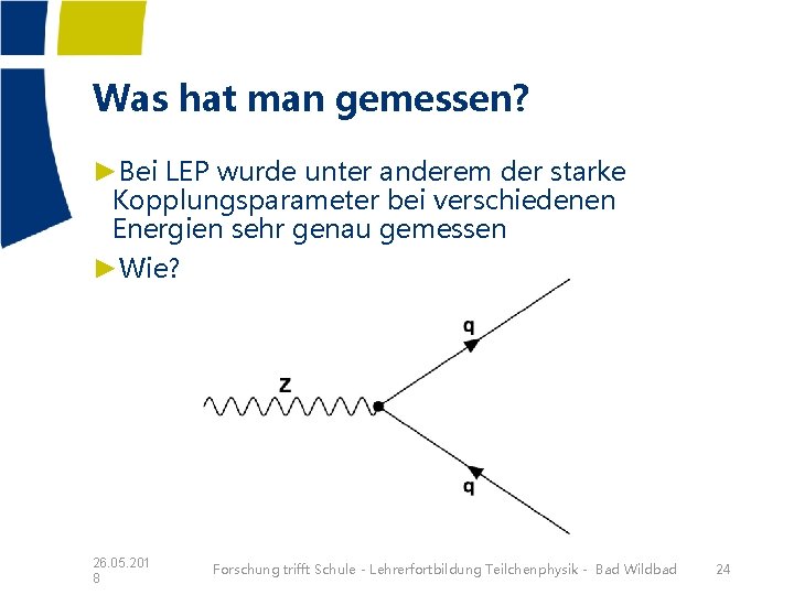 Was hat man gemessen? ►Bei LEP wurde unter anderem der starke Kopplungsparameter bei verschiedenen Was hat man gemessen? ►Bei LEP wurde unter anderem der starke Kopplungsparameter bei verschiedenen