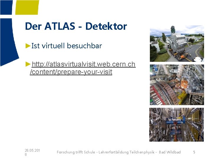 Der ATLAS - Detektor ►Ist virtuell besuchbar ►http: //atlasvirtualvisit. web. cern. ch /content/prepare-your-visit 26. Der ATLAS - Detektor ►Ist virtuell besuchbar ►http: //atlasvirtualvisit. web. cern. ch /content/prepare-your-visit 26.