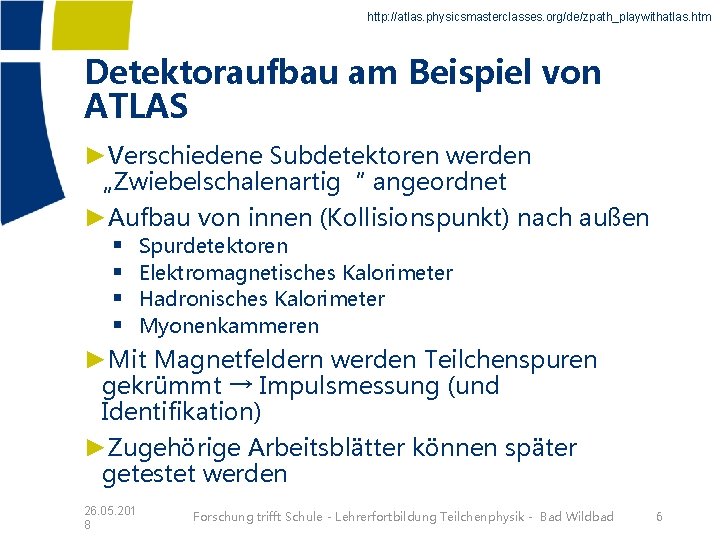 http: //atlas. physicsmasterclasses. org/de/zpath_playwithatlas. htm Detektoraufbau am Beispiel von ATLAS ►Verschiedene Subdetektoren werden „Zwiebelschalenartig“ http: //atlas. physicsmasterclasses. org/de/zpath_playwithatlas. htm Detektoraufbau am Beispiel von ATLAS ►Verschiedene Subdetektoren werden „Zwiebelschalenartig“