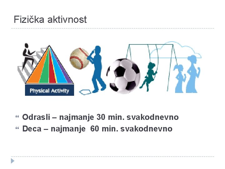 Fizička aktivnost Odrasli – najmanje 30 min. svakodnevno Deca – najmanje 60 min. svakodnevno