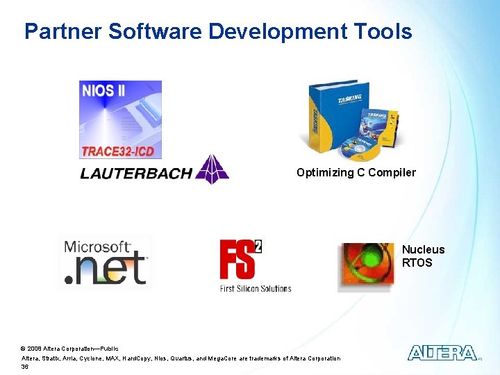 Partner Software Development Tools Optimizing C Compiler Nucleus RTOS © 2008 Altera Corporation—Public Altera,