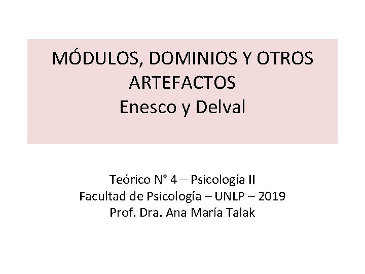 MÓDULOS, DOMINIOS Y OTROS ARTEFACTOS Enesco y Delval Teórico N° 4 – Psicología II