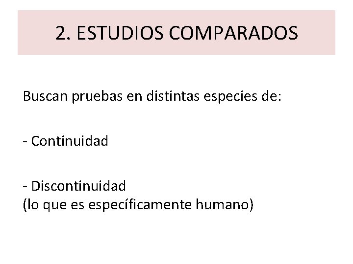 2. ESTUDIOS COMPARADOS Buscan pruebas en distintas especies de: - Continuidad - Discontinuidad (lo