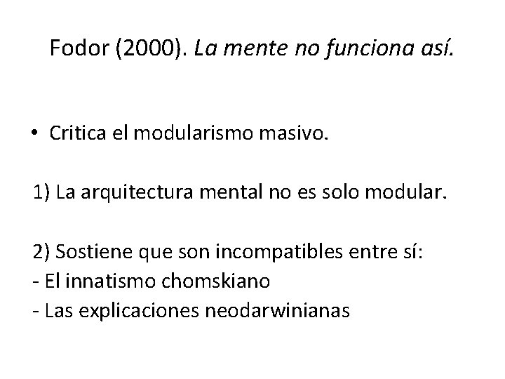 Fodor (2000). La mente no funciona así. • Critica el modularismo masivo. 1) La