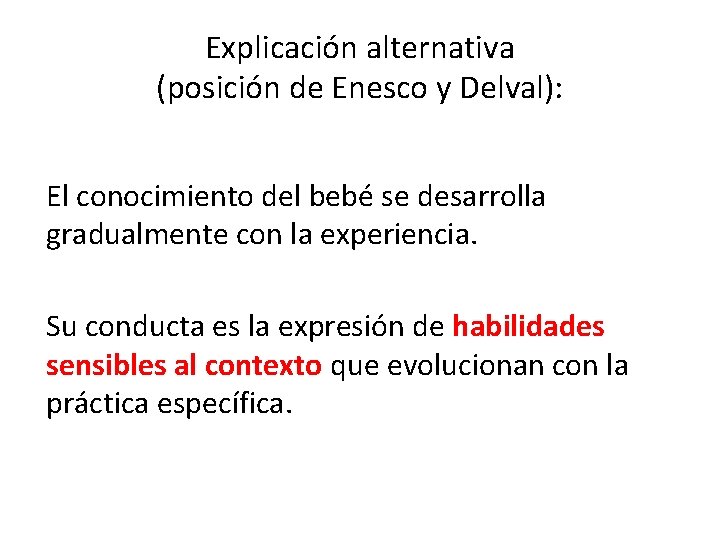 Explicación alternativa (posición de Enesco y Delval): El conocimiento del bebé se desarrolla gradualmente