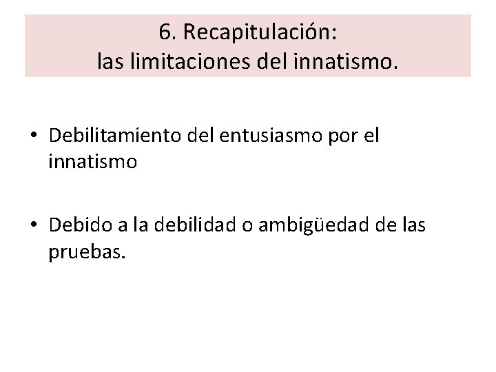 6. Recapitulación: las limitaciones del innatismo. • Debilitamiento del entusiasmo por el innatismo •