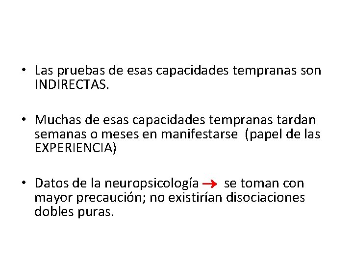  • Las pruebas de esas capacidades tempranas son INDIRECTAS. • Muchas de esas