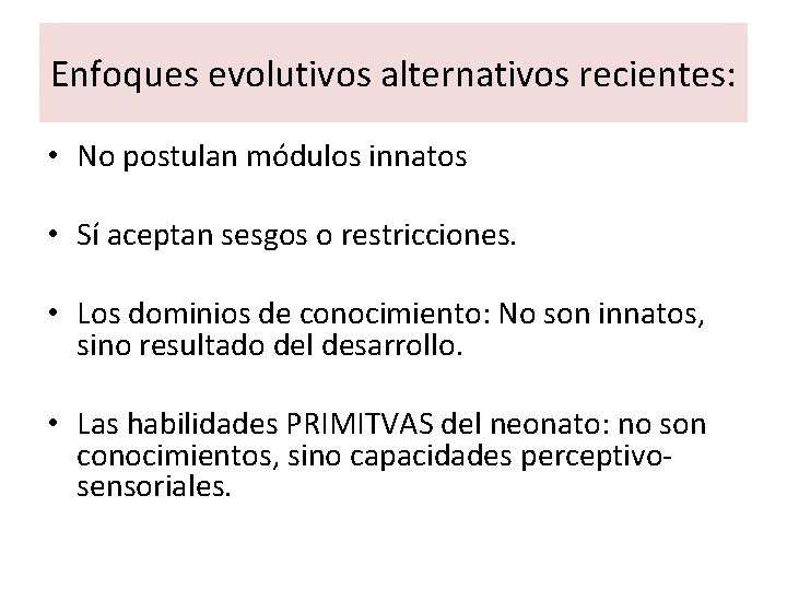 Enfoques evolutivos alternativos recientes: • No postulan módulos innatos • Sí aceptan sesgos o