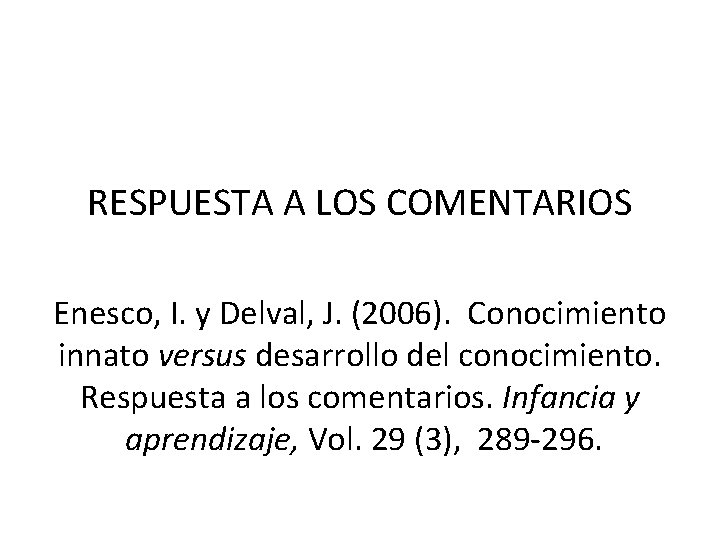 RESPUESTA A LOS COMENTARIOS Enesco, I. y Delval, J. (2006). Conocimiento innato versus desarrollo