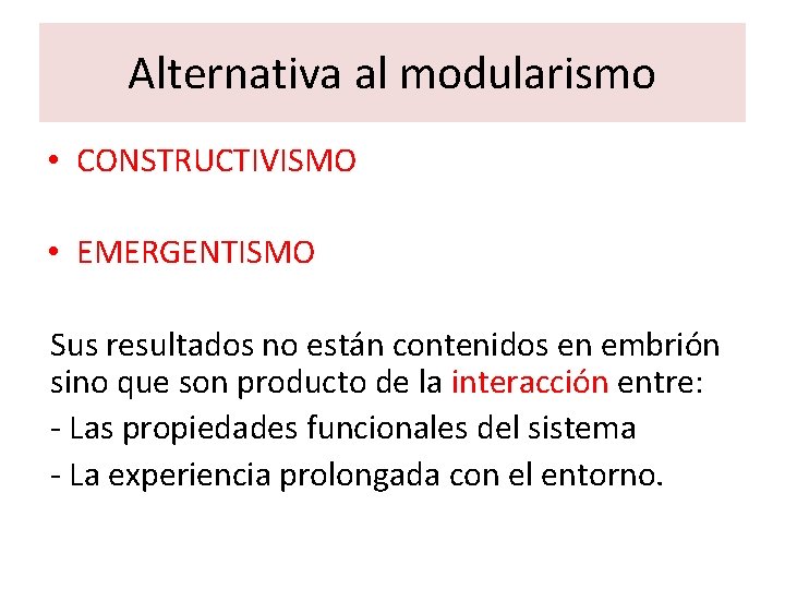 Alternativa al modularismo • CONSTRUCTIVISMO • EMERGENTISMO Sus resultados no están contenidos en embrión