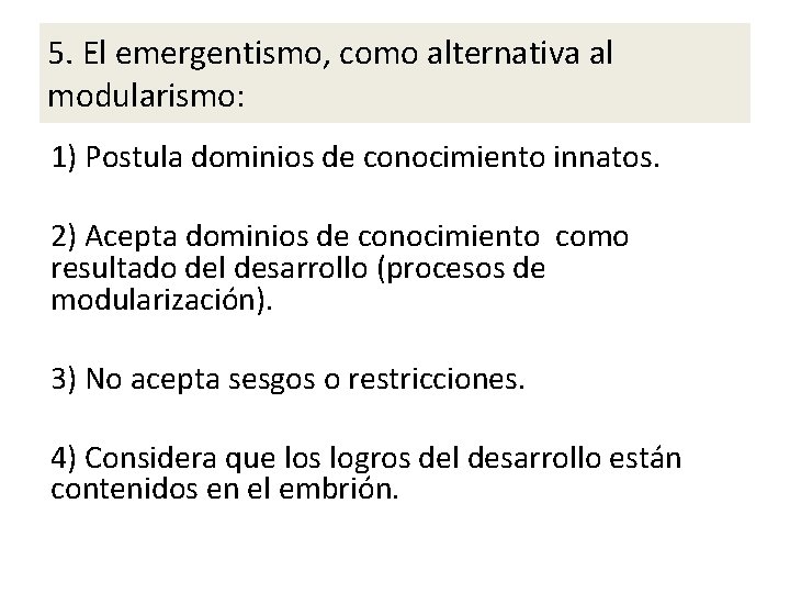 5. El emergentismo, como alternativa al modularismo: 1) Postula dominios de conocimiento innatos. 2)